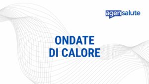 Ondate di calore: come proteggersi dal caldo, la guida di AgenSalute