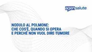 Nodulo al polmone: che cos'è, quando si opera e perché non vuol dire tumore